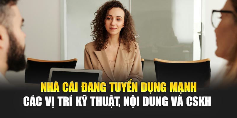 Nhà cái đang tuyển dụng mạnh các vị trí kỹ thuật, nội dung và CSKH 